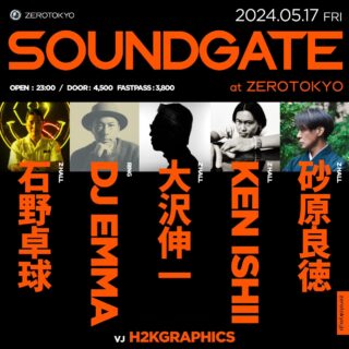 5月17日(金)の『SOUNDGATE』は石野卓球、大沢伸一、KEN ISHII、砂原良徳、DJ EMMAと国内最高峰の陣営で開催！1周年を迎えたZEROTOKYOでハウス/テクノを堪能！